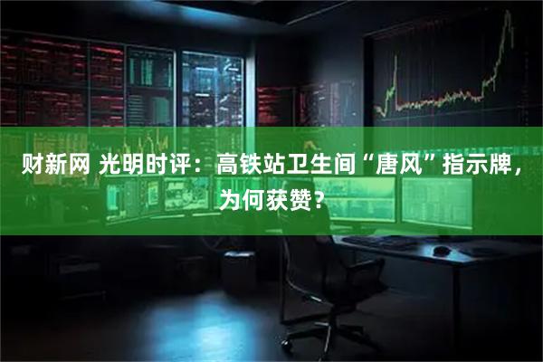 财新网 光明时评：高铁站卫生间“唐风”指示牌，为何获赞？